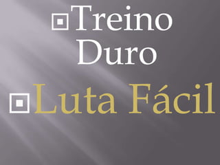 Treino
   Duro
Luta   Fácil
 