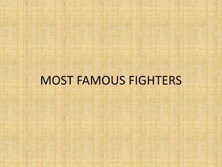 MOST FAMOUS FIGHTERS
 