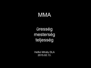 MMA
üresség
mesterség
teljesség
Hefkó Mihály DLA
2015.02.13.
 
