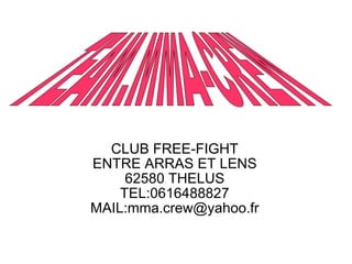 CLUB FREE-FIGHT ENTRE ARRAS ET LENS 62580 THELUS TEL:0616488827 MAIL:mma.crew@yahoo.fr TEAM.MMA-CREW  