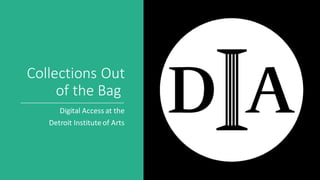 Collections Out
of the Bag
Digital Access at the
Detroit Institute of Arts
 