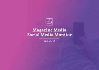 Magazine Media
Social Media Monitor
Q3-2016
 