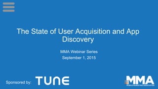 The State of User Acquisition and App
Discovery
MMA Webinar Series
September 1, 2015
Sponsored by:
 