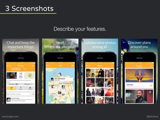3 Screenshots 
Describe your features. 
meetsapp.com @jberlana 
 