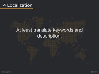 4 Localization 
At least translate keywords and 
description. 
meetsapp.com @jberlana 
 