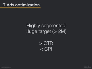 7 Ads optimization 
Highly segmented 
Huge target (> 2M) 
> CTR 
< CPI 
meetsapp.com @jberlana 
 