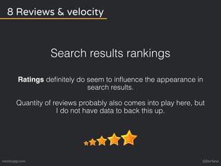 8 Reviews & velocity 
Search results rankings 
Ratings definitely do seem to influence the appearance in 
search results. ...