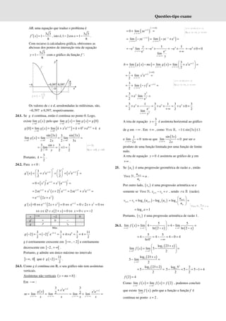 Questões-tipo exame
AB, uma equação que traduz o problema é
( )
3 3
1
f x
′ = −
π
, isto é,
3 3
1 2cos 1
x
− = −
π
.
Com recurso à calculadora gráfica, obtivemos as
abcissas dos pontos de interseção reta de equação
3 3
1
y = −
π
com o gráfico da função f ’:
Os valores de c e d, arredondadas às milésimas, são,
0,597
− e 0,597, respetivamente.
24.1. Se g é contínua, então é contínua no ponto 0. Logo,
existe ( )
0
lim
x
g x
+
→
pelo que ( ) ( ) ( )
0 0
lim lim 0
x x
g x g x g
+ −
→ →
= =
( ) ( ) ( )
2 2 2 0 2
0 0
0 lim lim e 0 e
x
x x
g g x k x k k
− −
+ +
→ →
= = + = + × = e
( )
( ) ( )
0 0 0
sin 3 sin 3
3
lim lim lim
2 2 3
x x x
x x
g x
x x
+ + +
→ → →
= = =
0
3 sin 3 3
lim 1
2 2 2
y
y
y
→
= = × =
Portanto,
3
2
k = .
24.2. Para 0
x < :
( ) ( )
2 2 2 2
3 3
e e
2 2
x x
g x x x
+ +
′ ′
    ′
′ = + = + =
   
   
( ) ( )
2 2 2 2
0 e e
x x
x x
+ +
′ ′
= + + =
( )
2 2 2 2 2 2
2 e 2 e 2 e e
x x x x
x x x x x
+ + + +
′
= + + = + =
( )
2 2
e 2
x
x x
+
= +
( ) ( )
2 2
' =0 e 2 0
x
g x x x
+
⇔ + = ⇔ 2 2
e 0 2 0
x
x x
+
= ∨ + = ⇔
( )
2 0
x x x
⇔ ∈∅ ∨ + = ⇔ 0 2
= ∨ = −
x x
x −∞ 2
− 0
g' + 0 –
g ↗ ↘
Máx.
( ) ( )
2 2 2 0
3 3 3 11
2 2 e 4 e 4
2 2 2 2
g − +
− = + − = + × = + =
g é estritamente crescente em ] ]
, 2
−∞ − e estritamente
decrescente em [ [
2 ,
− + ∞ .
Portanto, g admite um único máximo no intervalo
] [
, 0
−∞ que é ( )
11
2
2
g − = .
24.3. Como g é contínua em ℝ, o seu gráfico não tem assíntotas
verticais.
Assíntotas não verticais ( )
y mx b
= + :
Em −∞ :
( )
2 2
2 2
3 3
e
e
2 2
lim lim lim lim
x
x
x x x x
x
g x x
m
x x x x
+
+
→− ∞ →− ∞ →− ∞ →−∞
+
= = = + =
( )
( )
0
2
0 lim ex
x
x
−∞×
+
→−∞
= + =
( ) ( )
2 2
lim e lim e e
y y
y y
y y
− + −
→+∞ →+∞
= − = − × =
2 2 1
e lim e
e
e
lim
y
y
y
y
y
y
→+∞
→+∞
= − = − × = 2 1
e
− ×
+∞
2
e 0 0
= − × =
( )
( ) ( ) 2 2
3
lim lim lim e
2
x
x x x
b g x mx g x x +
→−∞ →−∞ →−∞
 
= − = = + =
 
 
( )
0
2 2
3
lim e
2
x
x
x
∞×
+
→−∞
= + =
( )
2 2
3
lim e
2
y
y
y − +
→+∞
= + − =
2
2
3
e lim
2 ey
y
y
→+∞
= + =
2 2 2
2
3 1 3 1 3 3
e e e 0
e
2 2 2 2
lim
y
y y
→+∞
= + × = + × = + × =
+∞
A reta de equação
3
2
y = é assíntota horizontal ao gráfico
de g em −∞ . Em +∞ , como ( )
, 1 sin 3 1
x x
∀ ∈ − ≤ ≤
ℝ
e
1
lim 0
2
x x
→+∞
= tem-se que
( )
sin 3
lim 0
2
x
x
x
→+∞
= por ser o
produto de uma função limitada por uma função de limite
nulo.
A reta de equação 0
y = é assíntota ao gráfico de g em
+∞ .
25. Se ( )
n
u é uma progressão geométrica de razão a , então
1
, n
n
u
n a
u
+
∀ ∈ =
ℕ .
Por outro lado, ( )
n
v é uma progressão aritmética se e
somente se 1
, n n
n v v r
+
∀ ∈ − =
ℕ , sendo r ∈ℝ (razão).
( ) ( )
1 1
log log
n n a n a n
v v u u
+ +
− = − 1
log n
a
n
u
u
+
 
= =
 
 
log 1
a a
= =
Portanto, ( )
n
v é uma progressão aritmética de razão 1.
26.1. ( )
( ) ( )
2 2 2
5 5
lim lim 4 4 lim
ln 2 ln 2
x x x
f x
x x
− − −
→ → →
 
= − = − =
 
 
− −
 
5 5
4 4 4 0 4
ln0+
= − = − = − =
−∞
( )
( )
5
2 2
log 23
lim lim 5
2
x x
x
f x
+ +
→ →
 + 
= − =
 
 
( )
5
2
log 23
5 lim
2
x
x
+
→
+
− =
( )
5
log 23 2
5
2
+
= − =
2
5
log 5 2
5 5 5 1 4
2 2
− = − = − =
( )
2 4
f =
Como ( ) ( ) ( )
2 2
lim lim 2
x x
f x f x f
− +
→ →
= = , podemos concluir
que existe ( )
2
lim
x
f x
→
pelo que a função a função f é
contínua no ponto 2
x = .
3
Se 0, 0
y x
x y
=
→ →
Se ,
y x x y
x y
= − ⇔ = −
→ −∞ → +∞
Se ,
y x x y
x y
= − ⇔ = −
→ −∞ → +∞
1
, n
n
u
n a
u
+
∀ ∈ =
ℕ
 