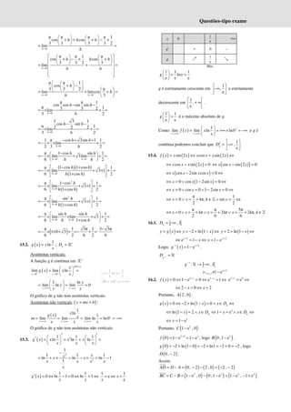 Questões-tipo exame
0
π π π π 1
cos cos
3 3 3 3 2
lim
h
h h h
h
→
   
+ + + − ×
   
   
= =
0
π π 1 π
cos cos
3 3 2 3
lim
h
h h h
h h
→
 
   
+ − × +
   
 
   
 
= + =
 
 
 
0 0
π π 1
cos
3 3 2 π
lim limcos
3
h h
h
h
h
→ →
 
 
+ −
 
 
   
 
= + + =
 
 
0
π π 1
cos cos sin sin
π 1
3 3 2
lim
3 2
h
h h
h
→
− −
= × + =
0
1 3 1
cos sin
π 1
2 2 2
lim
3 2
h
h h
h
→
− −
= × + =
0
1 π cos 3sin 1 1
lim
2 3 2
h
h h
h
→
− + +
=− × × + =
0 0
π 1 cos sin 1
lim 3lim
6 2
h h
h h
h h
→ →
−
 
=− × + + =
 
 
( )( )
( )
0
1 cos 1 cos
π 1
lim 3 1
6 1 cos 2
h
h h
h h
→
− +
 
=− × + × + =
 
+
 
( )
2
0
π 1 cos 1
lim 3 1
6 1 cos 2
h
h
h h
→
 
−
=− × + × + =
 
+
 
( )
2
0
π sin 1
lim 3 1
6 1 cos 2
h
h
h h
→
 
=− × + × + =
 
+
 
0 0
π sin sin 1
lim lim 3
6 1 cos 2
h h
h h
h h
→ →
 
=− × × + + =
 
+
 
( )
π 1 3π 1
1 0 3
6 2 6 2
=− × × + + =− + =
3 3π
6
−
15.2. ( )
1
ln
g x x
x
= ; g
D +
= ℝ
Assíntotas verticais:
A função g é contínua em +
ℝ
( )
( )
0
0 0
1
lim lim ln
x x
g x x
x
+ +
×∞
→ →
 
= =
 
 
1 ln
lim ln lim 0
x x
y
y
y y
→+∞ →+∞
 
= = =
 
 
O gráfico de g não tem assíntotas verticais.
Assíntotas não verticais ( )
y mx b
= + :
( )
1
ln
1
lim lim lim ln ln0
x x x
x
g x x
m
x x x
+
→+∞ →+∞ →+∞
= = = = = −∞
O gráfico de g não tem assíntotas não verticais.
15.3. ( )
1 1 1
ln ln ln
g x x x x
x x x
′ ′
   
′ ′
= = + =
   
   
2
2
1
1 1 1
ln ln ln 1
1
x
x
x x
x x x x
x
−
= + × = − × = −
( )
1 1
0 ln 1 0 ln 1
g x
x x
′ = ⇔ − = ⇔ = ⇔
1 1
e
e
= ⇔ =
x
x
x 0
1
e
+∞
g' + 0 –
g ր
1
e
ց
Máx.
1 1 1
lne
e e e
g
 
= =
 
 
g é estritamente crescente em
1
,
e
 
−∞
 
 
e estritamente
decrescente em
1
,
e
 
+ ∞
 
 
.
1 1
e e
g
 
=
 
 
é o máximo absoluto de g.
Como ( )
1
lim lim ln ln0
x x
f x x
x
+
→+∞ →+∞
 
= = +∞ × = −∞
 
 
e g é
contínua podemos concluir que
1
,
e
g
D
 
′ = −∞
 
 
15.4. ( ) ( ) ( )
sin 2 cos sin 2
f x x x x x x x
= ⇔ = ⇔
( )
cos sin 2 0
x x x x
⇔ − = ( )
( )
cos sin 2 0
x x x
⇔ − =
( )
cos 2sin cos 0
x x x x
⇔ − = ⇔
( )
0 cos 1 2sin 0
x x x
⇔ = ∨ − = ⇔
0 cos 0 1 2sin 0
x x x
⇔ = ∨ = ∨ − = ⇔
π 1
0 π, sin
2 2
x x k k x
⇔ = ∨ = + ∈ ∨ = ⇔
ℤ
π π 5π
0 π 2 π 2 π,
2 6 6
⇔ = ∨ = + ∨ = + ∨ = + ∈ℤ
x x k x k x k k
16.1. ] [
,1
g
D = −∞
( ) ( )
2 ln 1
y g x y x
= ⇔ = − + − ⇔ ( )
2 ln 1
+ = − ⇔
y x
2 2
e 1 1 e
y y
x x
+ +
⇔ = − ⇔ = −
Logo, ( )
1 2
1 ex
g x
− +
= − .
1
g
D − = ℝ
] [
1
2
: ,1
1 ex
g
x
−
+
→ −∞
−
ℝ
1
16.2. ( ) 2 2
0 1 e 0 e 1
x x
f x − −
= ⇔ − = ⇔ = ⇔ 2 0
e e
x
−
= ⇔
2 0 2
⇔ − = ⇔ =
x x
Portanto, ( )
2 , 0
A .
( ) ( )
0 2 ln 1 0 g
g x x x D
= ⇔ − + − = ∧ ∈ ⇔
( )
ln 1 2 g
x x D
⇔ − = ∧ ∈ 2
1 e g
x x D
⇔ − = ∧ ∈ ⇔
2
1 e
x
⇔ = −
Portanto, ( )
2
1 e , 0
C − .
( ) 2 0 2
0 1 e 1 e
f −
= − = − , logo ( )
2
0 ,1 e
B − .
( ) ( )
0 2 ln 1 0 2 ln1 2 0 2
g = − + − = − + = − + = − , logo
( )
0 , 2
D − .
Assim:
( ) ( ) ( )
0 , 2 2 , 0 2 , 2
AD D A
= − = − − = − −
( ) ( ) ( )
2 2 2 2
1 e , 0 0 ,1 e 1 e , 1 e
BC C B
= − = − − − = − − +
1 1
Se 0 ,
y x
x y
x y
+
= ⇔ =
→ → +∞
 