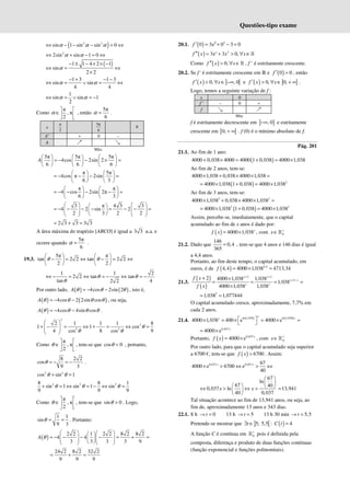 Questões-tipo exame
( )
2 2
sin 1 sin sin 0
α α α
⇔ − − − = ⇔
2
2sin sin 1 0
α α
⇔ + − = ⇔
( )
1 1 4 2 1
sin
2 2
α
− ± − × × −
⇔ = ⇔
×
1 3 1 3
sin sin
4 4
α α
− + − −
⇔ = ∨ = ⇔
1
sin sin 1
2
α α
⇔ = ∨ = −
Como
π
, π
2
α
 
∈ 
 
, então
5π
6
α = .
x
π
2
5π
6
π
A’ + 0 –
A ր ց
Máx.
5π 5π 5π
4cos 2sin 2
6 6 6
A
     
= − − × =
     
     
π 5π
4cos π 2sin
6 3
   
= − − − =
   
   
π π
4 cos 2sin 2π
6 3
   
= − − − − =
   
   
3 π 4 3 3
4 2 sin 2
2 3 2 2
   
 
= − − − − = − − =
   
 
   
 
   
2 3 3 3 3
= + =
A área máxima do trapézio [ABCO] é igual a 3 3 u.a. e
ocorre quando
5π
6
α = .
19.3.
5π π
tan 2 2 tan 2 2
2 2
θ θ
   
− = ⇔ − = ⇔
   
   
1 1 2
2 2 tan tan
tan 4
2 2
θ θ
θ
⇔ − = ⇔ = − ⇔ = −
Por outro lado, ( ) ( )
4cos 2sin 2
A θ θ θ
= − − , isto é,
( ) ( )
4cos 2 2sin cos
A θ θ θ θ
= − − , ou seja,
( ) 4cos 4sin cos
A θ θ θ θ
= − − .
2
2
2 2
2 1 1 1 8
1 1 cos
4 cos 8 cos 9
θ
θ θ
 
+ − = ⇔ + = ⇔ =
 
 
 
Como
π
, π
2
θ
 
∈ 
 
, tem-se que cos 0
θ < , portanto,
8 2 2
cos
9 3
θ = − = − .
2 2
cos sin 1
θ θ
+ =
2 2 2
8 8 1
sin 1 sin 1 sin
9 9 9
θ θ θ
+ = ⇔ = − ⇔ =
Como
π
, π
2
θ
 
∈ 
 
, tem-se que sin 0
θ > . Logo,
1 1
sin
9 3
θ = = . Portanto:
( )
2 2 1 2 2 8 2 8 2
4 4
3 3 3 3 9
A θ
   
 
= − − − − = + =
   
 
   
 
   
24 2 8 2 32 2
9 9 9
= + =
20.1. ( ) 0 3
0 3e 0 3 0
f ′ = + − =
( ) 2
3e 3 0,
x
f x x x
′′ = + > ∀ ∈ℝ
Como ( ) 0,
f x x
′′ > ∀ ∈ℝ , f ’ é estritamente crescente.
20.2. Se f ' é estritamente crescente em ℝ e ( )
0 0
f ′ = , então
( ) ] [
0, , 0
f x x
′ < ∀ ∈ −∞ e ( ) ] [
0, 0,
f x x
′ > ∀ ∈ + ∞ .
Logo, temos a seguinte variação de f :
x 0
f ' – 0 +
f ց ր
Mín.
f é estritamente decrescente em ] ]
, 0
−∞ e estritamente
crescente em [ [
0, + ∞ . f (0) é o mínimo absoluto de f.
Pág. 201
21.1. Ao fim de 1 ano:
( )
4000 0,038 4000 4000 1 0,038 4000 1,038
+ × = + = ×
Ao fim de 2 anos, tem-se:
4000 1,038 0,038 4000 1,038
× + × × =
( ) 2
4000 1,038 1 0,038 4000 1,038
= × + = ×
Ao fim de 3 anos, tem-se:
2 2
4000 1,038 0,038 4000 1,038
× + × × =
( )
2 3
4000 1,038 1 0,038 4000 1,038
= × + = ×
Assim, percebe-se, imediatamente, que o capital
acumulado ao fim de x anos é dado por:
( ) 4000 1,038x
f x = × , com 0
x +
∈ℝ
21.2. Dado que
146
0,4
365
= , tem-se que 4 anos e 146 dias é igual
a 4,4 anos.
Portanto, ao fim deste tempo, o capital acumulado, em
euros, é de ( ) 4,4
4,4 4000 1,038 4713,34
f = × ≈
21.3.
( )
( )
2 2
2
2 4000 1,038 1,038
1,038
4000 1,038 1,038
x x
x x
x x
f x
f x
+ +
+ −
+ ×
= = = =
×
2
1,038 1,077444
= =
O capital acumulado cresce, aproximadamente, 7,7% em
cada 2 anos.
21.4. ( ) ( )
ln 1,038 ln 1,038
4000 1,038 400 e 4000 e
x
x
x  
× = × = × ≈
 
0,037
4000 e x
≈ ×
Portanto, ( ) 0,037
4000 e x
f x = × , com 0
x +
∈ℝ
Por outro lado, para que o capital acumulado seja superior
a 6700 €, tem-se que ( ) 6700
f x > . Assim:
0,037 0,037 67
4000 e 6700 e
40
x x
× > ⇔ > ⇔
67
ln
67 40
0,037 ln
40 0,037
x x
 
 
   
⇔ > ⇔ >
 
 
13,941
≈
Tal situação acontece ao fim de 13,941 anos, ou seja, ao
fim de, aproximadamente 13 anos e 343 dias.
22.1. 8 h 0
t
→ = 13 h 5
t
→ = 13 h 30 min 5,5
t
→ =
Pretende-se mostrar que ] [ ( )
5; 5,5 : 4
t C t
∃ ∈ =
A função C é contínua em 0
+
ℝ pois é definida pela
composta, diferença e produto de duas funções contínuas
(função exponencial e funções polinomiais).
 