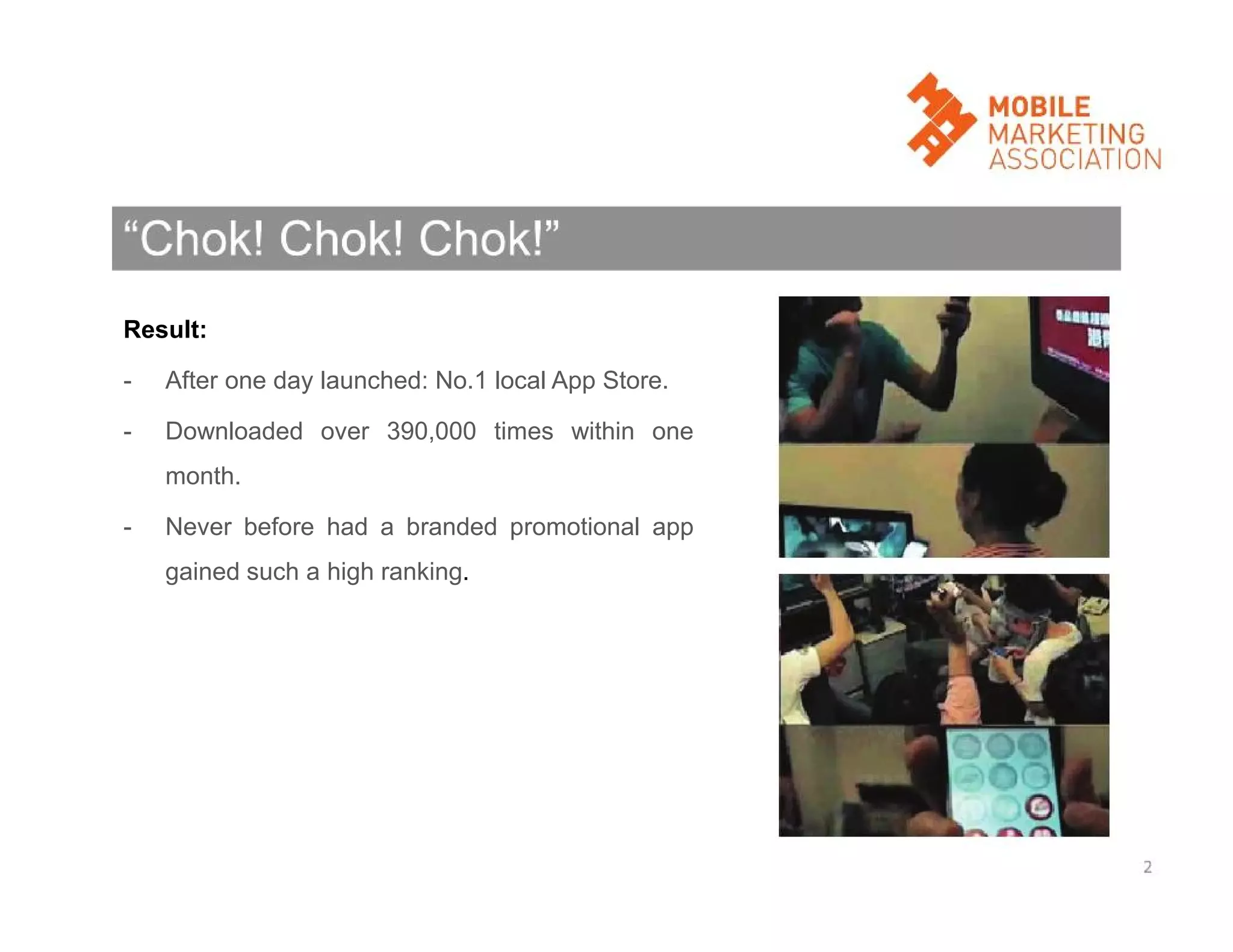 Result:
-

After one day launched: No.1 local App Store.

-

Downloaded over 390,000 times within one
month.

-

Never before had a branded promotional app
gained such a high ranking.

 
