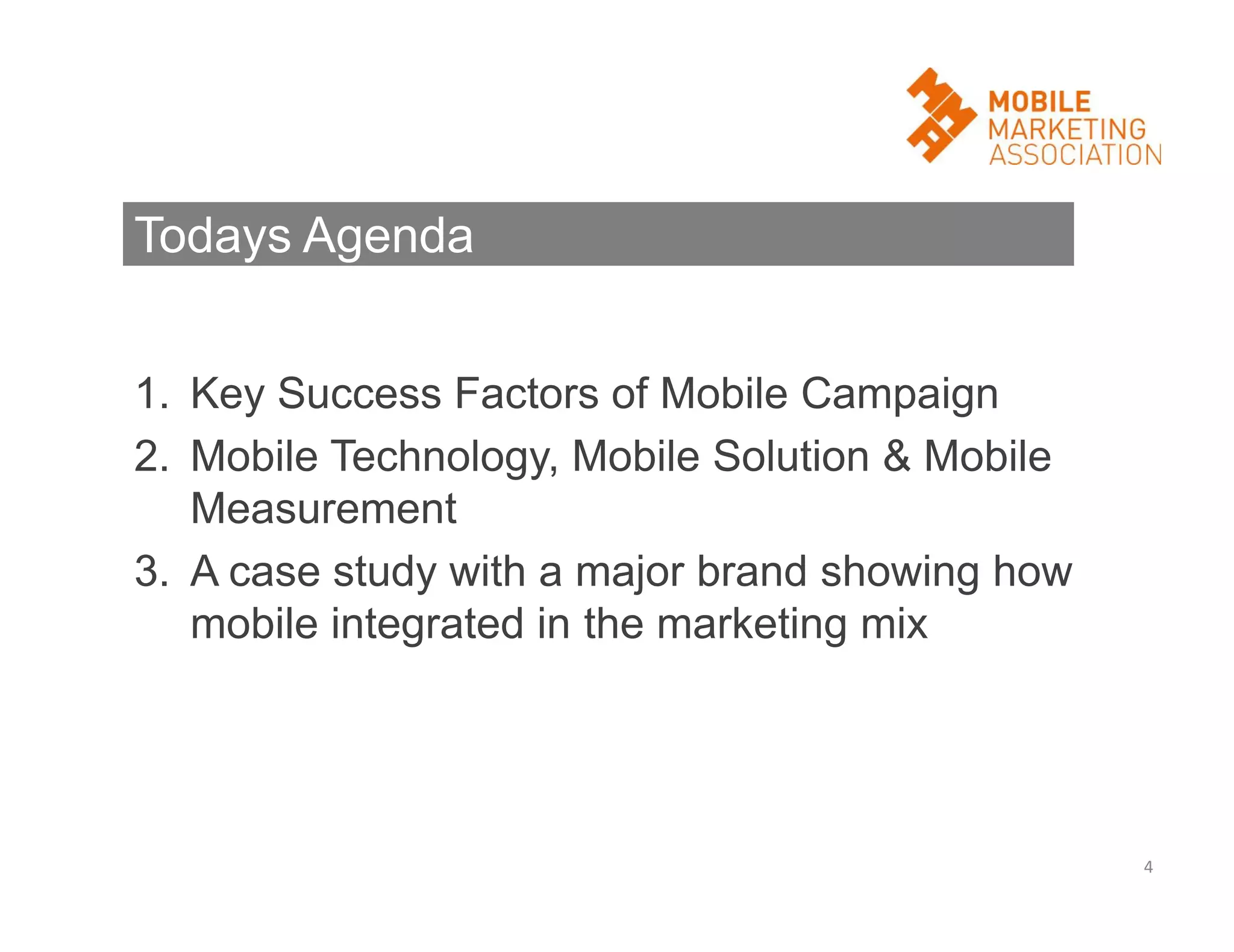 Todays Agenda
1. Key Success Factors of Mobile Campaign
2. Mobile Technology, Mobile Solution & Mobile
Measurement
3. A case study with a major brand showing how
mobile integrated in the marketing mix

4

 