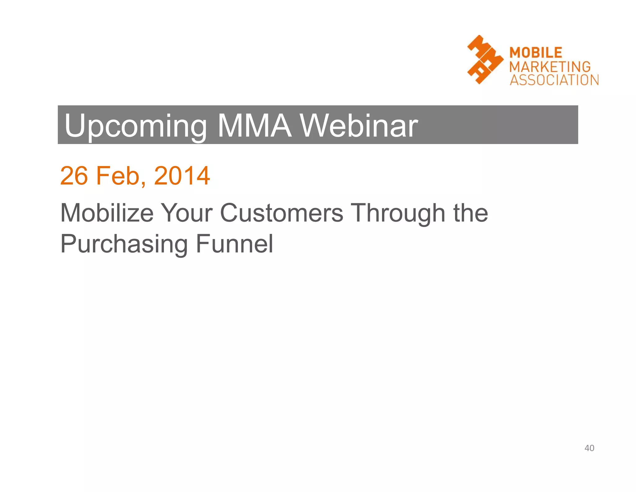 Upcoming MMA Webinar
26 Feb, 2014
Mobilize Your Customers Through the
Purchasing Funnel

40

 