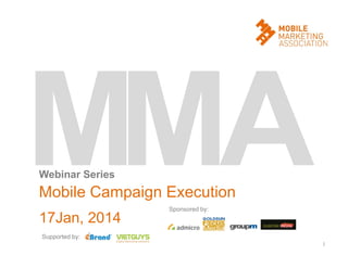 Webinar Series

Mobile Campaign Execution
17Jan, 2014

Sponsored by:

Supported by:
1

 