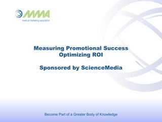 Measuring Promotional Success
Optimizing ROI
Sponsored by ScienceMedia
Become Part of a Greater Body of Knowledge
 