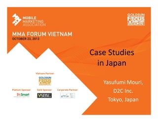 Case Studies
in Japan
Yasufumi Mouri,
D2C Inc.
Tokyo, Japan

 