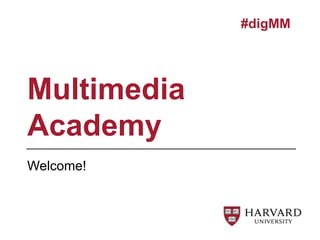 Welcome!
Multimedia
Academy
#digMM
 