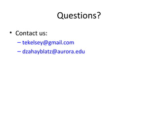 Questions?
• Contact us:
– tekelsey@gmail.com
– dzahayblatz@aurora.edu
 