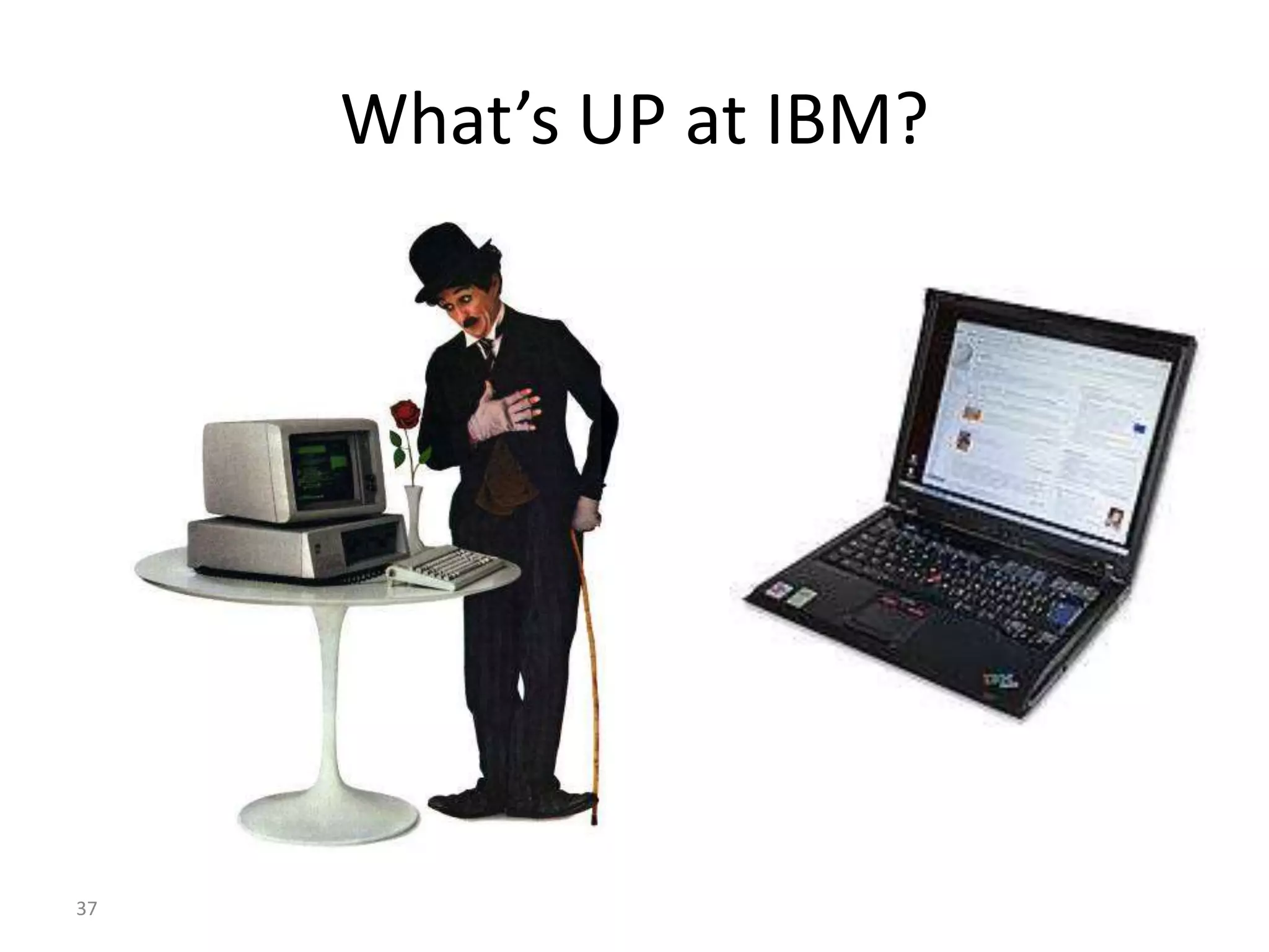 37
What’s UP at IBM?
 