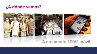 ¿A	dónde	vamos?
A	un	mundo	100%	móvil
 