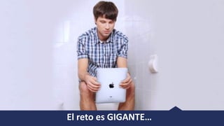 El	reto	es	GIGANTE…
 