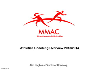 Mount Merrion Athletics Club

Athletics Coaching Overview 2013/2014

Aled Hughes – Director of Coaching
October 2013

 