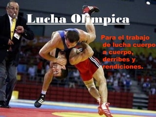 Lucha Olímpica
          Para el trabajo
          de lucha cuerpo
          a cuerpo,
          derribes y
          rendiciones.
 