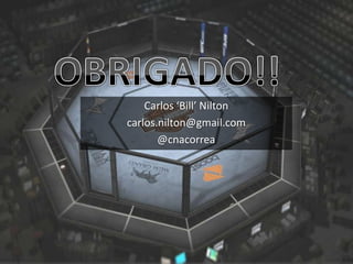 Carlos ‘Bill’ Nilton
carlos.nilton@gmail.com
       @cnacorrea
 