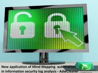 New application of Mind Mapping automation
in information security log analysis - AdwCleaner

Image courtesy of Stuart Miles
/ FreeDigitalPhotos.net

 