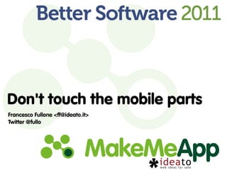 Don't touch the mobile parts
Francesco Fullone <ff@ideato.it>
Twitter @fullo
 