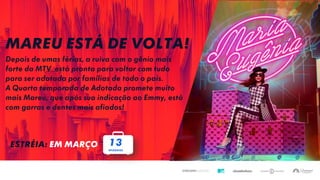 01/02/2017 2
Mareu está de volta!
Depois de umas férias, a ruiva com o gênio mais
forte da MTV está pronta para voltar com tudo
para ser adotada por famílias de todo o país.
A Quarta temporada de Adotada promete muito
mais Mareu, que após sua indicação ao Emmy, está
com garras e dentes mais afiados!
Estréia: EM MARÇO 13
Episódios
 
