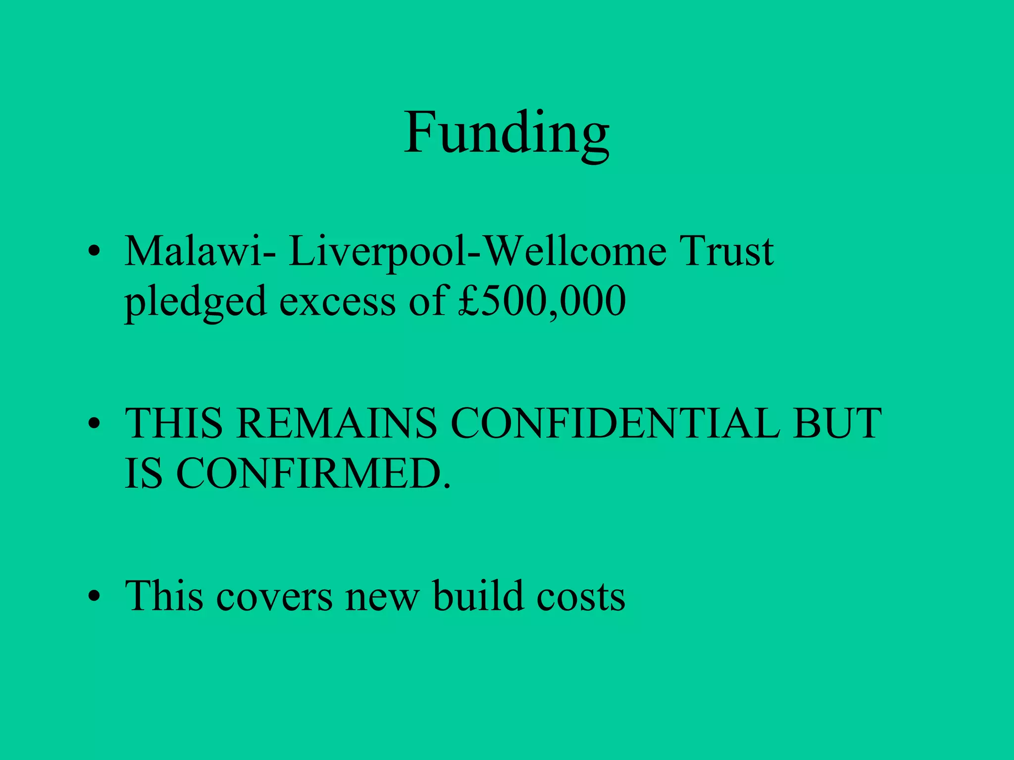 Funding Malawi- Liverpool-Wellcome Trust pledged excess of £500,000  THIS REMAINS CONFIDENTIAL BUT IS CONFIRMED. This covers new build costs 