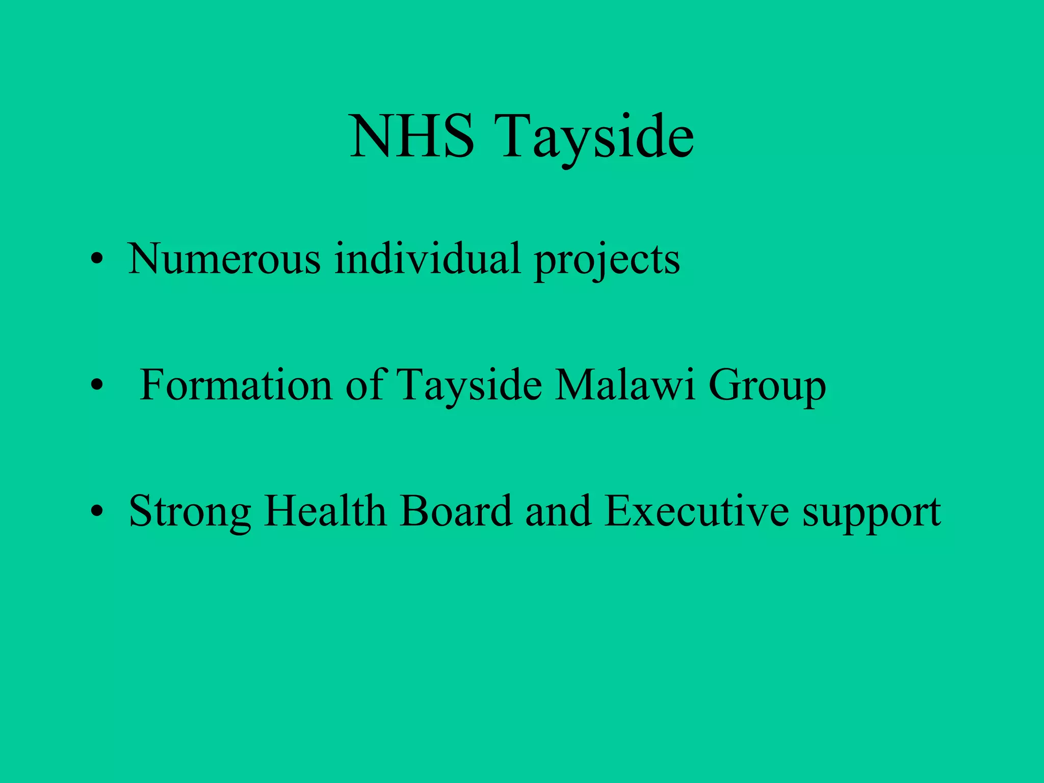 NHS Tayside Numerous individual projects  Formation of Tayside Malawi Group  Strong Health Board and Executive support 