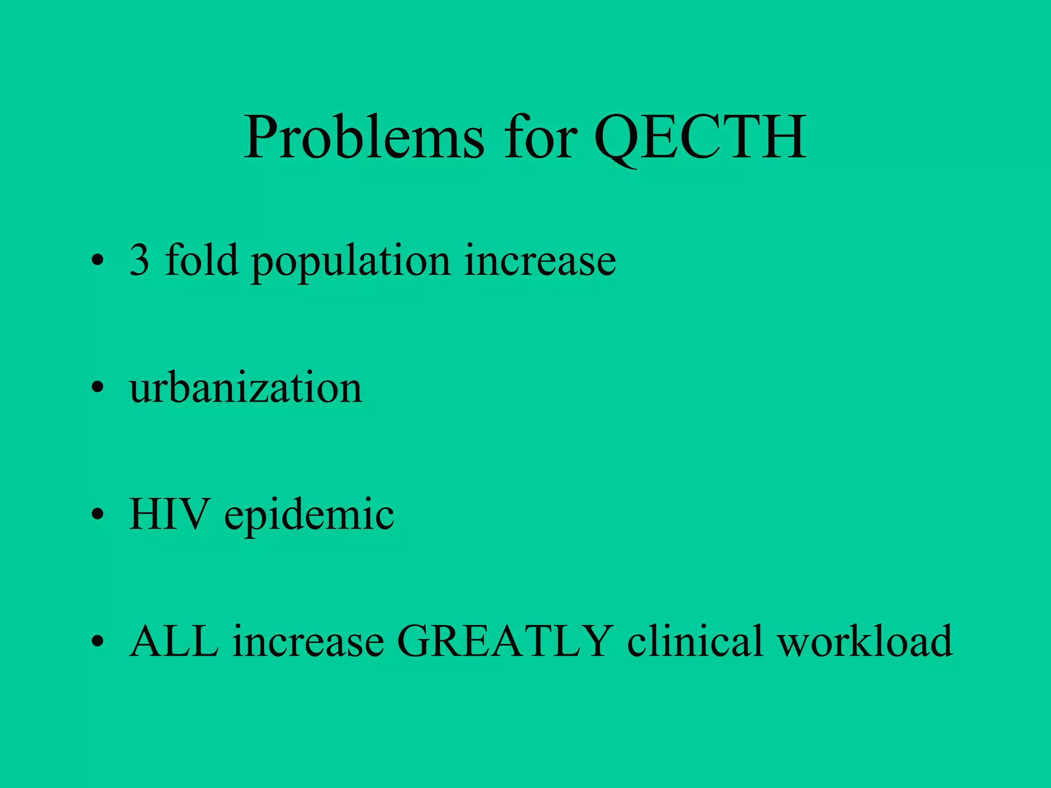 Problems for QECTH 3 fold population increase urbanization HIV epidemic ALL increase GREATLY clinical workload 