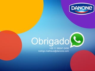 Obrigado
+55 11 99247-2456
rodrigo.matheus@danone.com
 