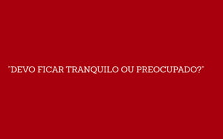 "DEVO FICAR TRANQUILO OU PREOCUPADO?"
 