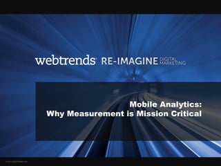 © 2013 WEBTRENDS INC. 1
Mobile Analytics:
Why Measurement is Mission Critical
 