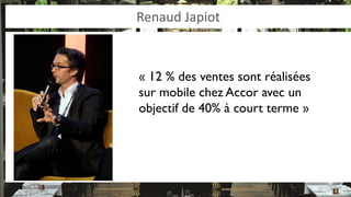 Renaud Japiot 
« 12 % des ventes sont réalisées sur mobile chez Accor avec un objectif de 40% à court terme »  