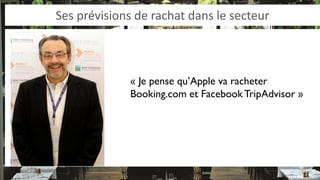 Ses prévisions de rachat dans le secteur 
« Je pense qu’Apple va racheter Booking.com et Facebook TripAdvisor »  