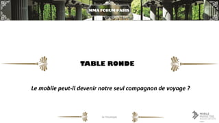 M-TOURISME 
TABLE RONDE 
Le mobile peut-il devenir notre seul compagnon de voyage ?  