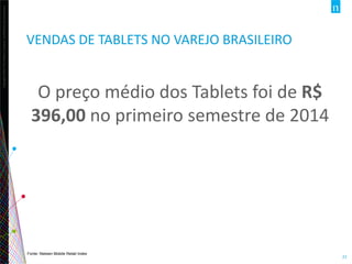 Copyright©2013TheNielsenCompany.Confidentialandproprietary.
22
VENDAS DE TABLETS NO VAREJO BRASILEIRO
O preço médio dos Tablets foi de R$
396,00 no primeiro semestre de 2014
Fonte: Nielsen Mobile Retail Index
 