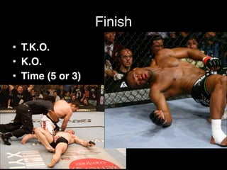 Finish
• T.K.O. !
• K.O. !
• Time (5 or 3)
 