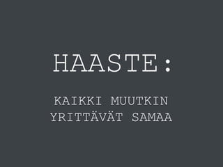 HAASTE:
KAIKKI MUUTKIN
YRITTÄVÄT SAMAA
 