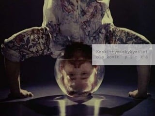 Keskittymiskykysi ei
ole kovin p i t k ä
.
 