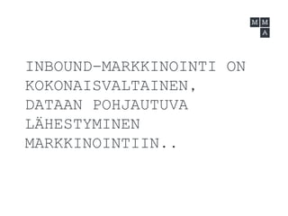 INBOUND-MARKKINOINTI ON
KOKONAISVALTAINEN,
DATAAN POHJAUTUVA
LÄHESTYMINEN
MARKKINOINTIIN..
 
