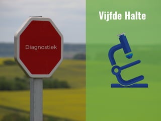 Diagnostiek
Vijfde Halte
 