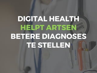 DIGITAL HEALTH
HELPT ARTSEN
BETERE DIAGNOSES
TE STELLEN
 