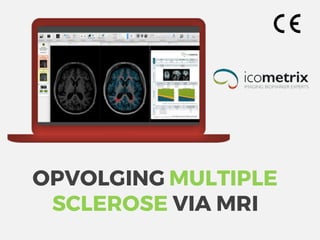OPVOLGING MULTIPLE
SCLEROSE VIA MRI
 