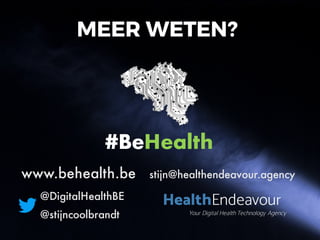 #BeHealth
@DigitalHealthBE
@stijncoolbrandt
www.behealth.be stijn@healthendeavour.agency
HealthEndeavour
Your Digital Health Technology Agency
MEER WETEN?
 