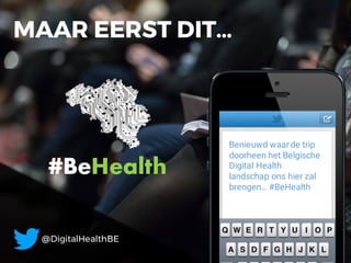 Benieuwd waar de trip
doorheen het Belgische
Digital Health
landschap ons hier zal
brengen… #BeHealth
MAAR EERST DIT…
#BeHealth
@DigitalHealthBE
 